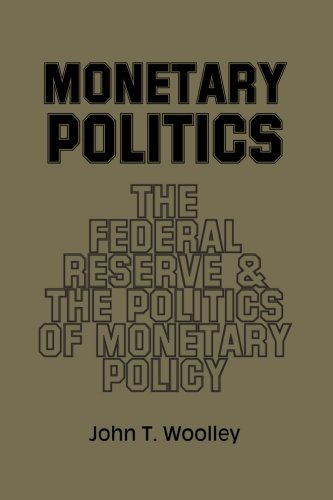 Monetary Politics The Federal Reserve and the Politics of Monetary Policy [Paperback]