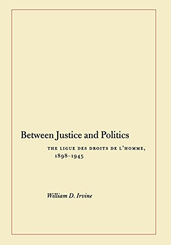 Beteen Justice and Politics The Ligue des Droits de l&146Homme, 1898-1945 [Hardcover]