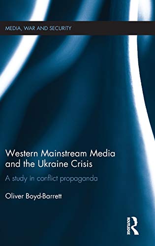 Western Mainstream Media and the Ukraine Crisis A Study in Conflict Propaganda [Hardcover]