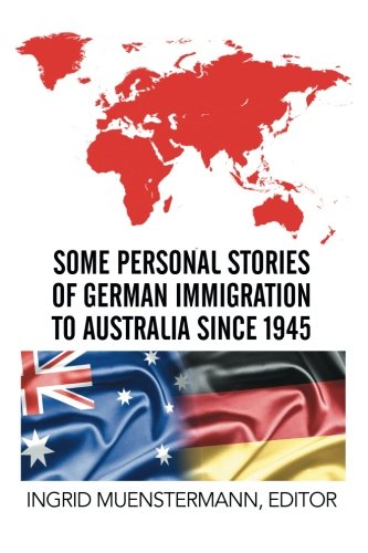 Some Personal Stories Of German Immigration To Australia Since 1945 [Paperback]