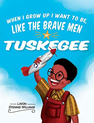 When I Gro Up I Want to Be, Like the Brave Men of Tuskegee [Hardcover]