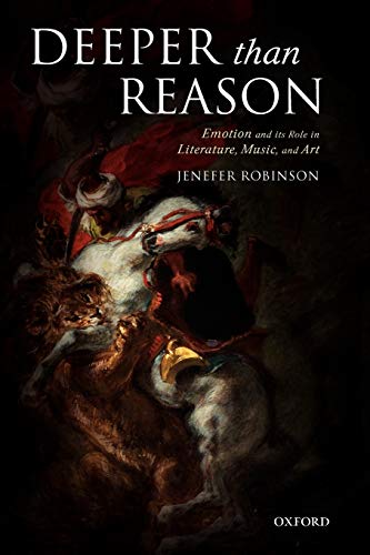 Deeper than Reason Emotion and its Role in Literature, Music, and Art [Paperback]