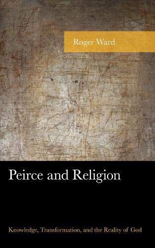 Peirce and Religion Knoledge, Transformation, and the Reality of God [Paperback]