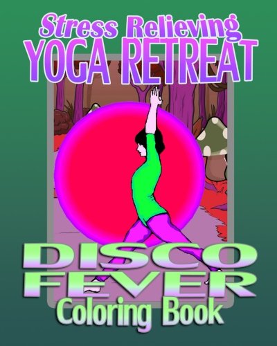 Stress Relieving Yoga Retreat & Disco Fever (coloring Book) [Paperback]