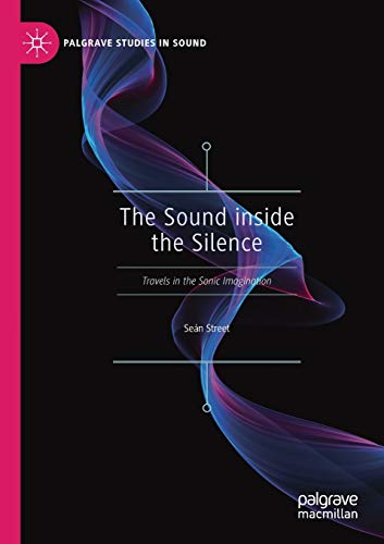 The Sound inside the Silence: Travels in the Sonic Imagination [Paperback]