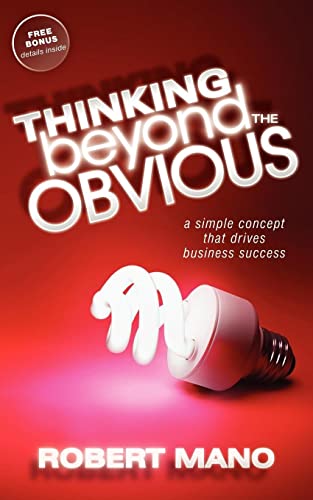 Thinking Beyond the Obvious A Simple Concept that Drives Business Success [Paperback]