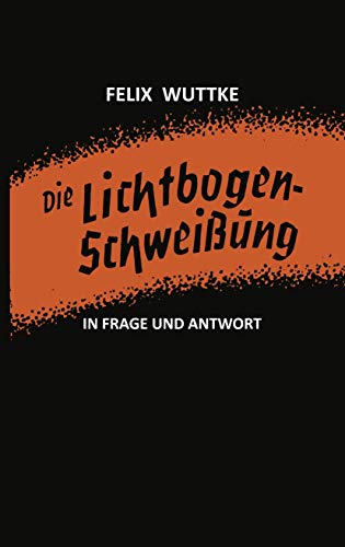 Die Lichtbogen-Schweiung in Frage und Antwort: Das Schulungsbchlein fr alle m [Paperback]