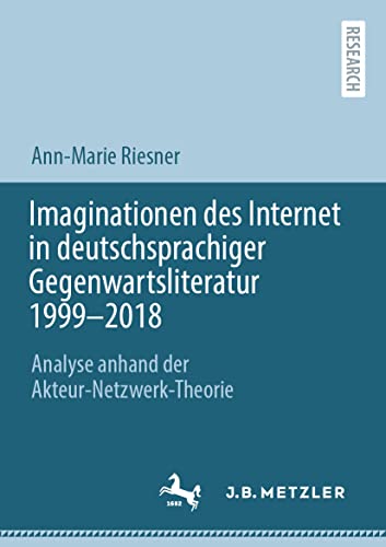 Imaginationen des Internet in deutschsprachiger Gegenwartsliteratur 1999-2018: A [Paperback]