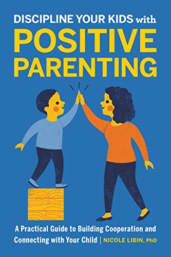 Discipline Your Kids with Positive Parenting A Practical Guide to Building Coop [Paperback]