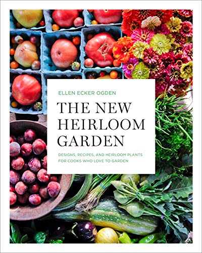 The New Heirloom Garden: Designs, Recipes, an