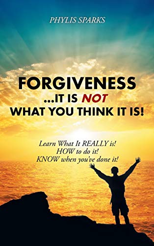 Forgiveness ... It Is Not What You Think It Is Learn What It Really Is Ho To [Hardcover]