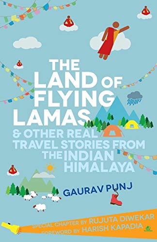 Land Of Flying Lamas And Other Real Travel Stories From The Indian Himalaya