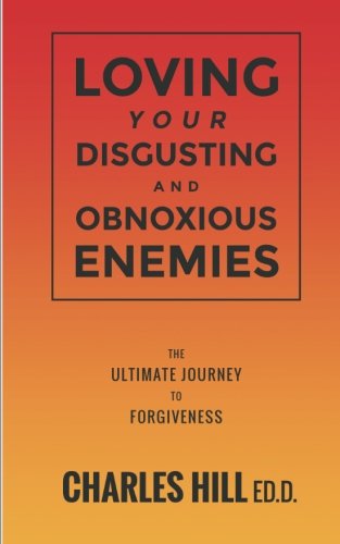 Loving Your Obnoxious And Disgusting Enemies The Ultimate Journey To Forgivenes [Paperback]