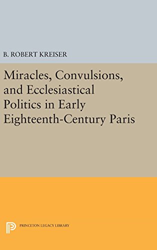 Miracles, Convulsions, and Ecclesiastical Politics in Early Eighteenth-Century P [Hardcover]