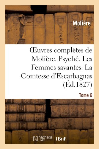 Oeuvres Completes de Moliere. Tome 6. Psyche. les Femmes Savantes. la Comtesse D [Paperback]