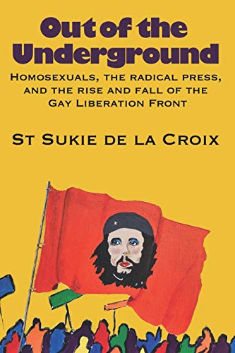 Out of the Underground  Homosexuals, the Radical Press, and the Rise and Fall o [Paperback]