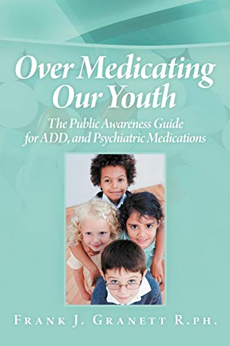 Over Medicating Our Youth The Public Aareness Guide For Add, And Psychiatric M [Paperback]