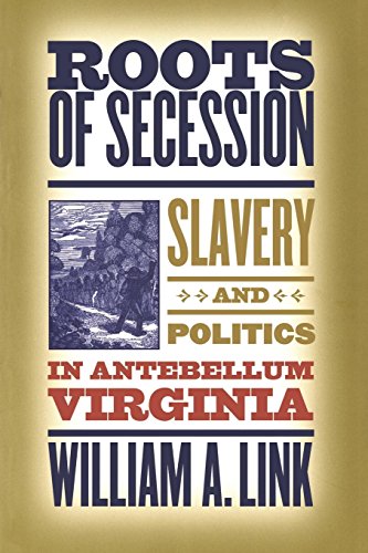 Roots Of Secession Slavery And Politics In Antebellum Virginia (civil War Ameri [Paperback]