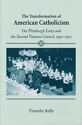 The Transformation of American Catholicism The Pittsburgh Laity and the Second  [Hardcover]