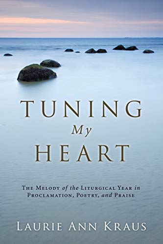 Tuning My Heart  The Melody of the Liturgical Year in Proclamation, Poetry, and [Paperback]