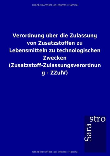 Verordnung ber Die Zulassung Von Zusatzstoffen Zu Lebensmitteln Zu Technologisc [Paperback]