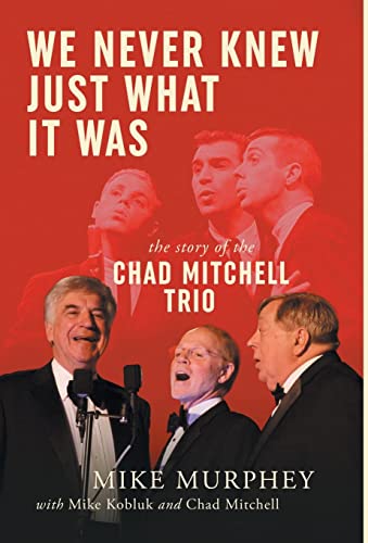 We Never Kne Just What It Was ... The Story Of The Chad Mitchell Trio