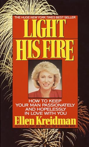 Light His Fire: How to Keep Your Man Passionately and Hopelessly in Love With Yo [Paperback]