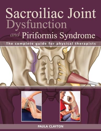 Sacroiliac Joint Dysfunction and Piriformis Syndrome: The Complete Guide for Phy [Paperback]