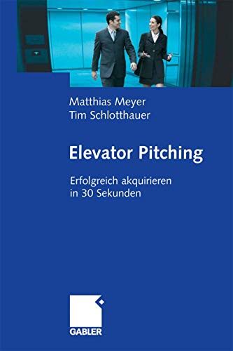 Elevator Pitching: Erfolgreich akquirieren in 30 Sekunden [Paperback]