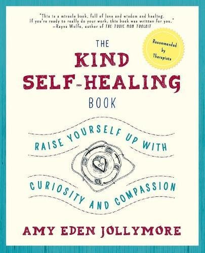 The Kind Self-Healing Book Raise Yourself Up With Curiosity And Compassion [Paperback]