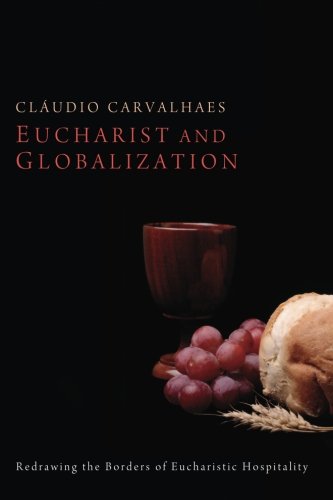 Eucharist and Globalization Redraing the Borders of Eucharistic Hospitality [Paperback]