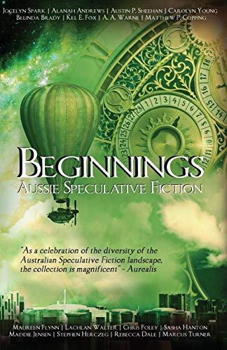 Beginnings  An Australian Speculative Fiction Anthology [Paperback]