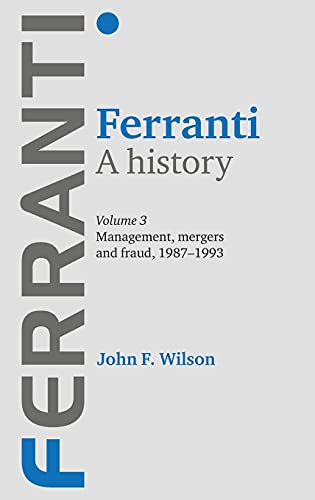 Ferranti. A history Volume 3 Management, mergers and fraud 1987-1993 [Hardcover]