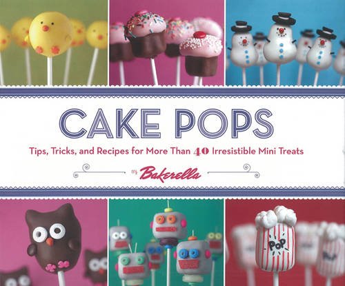 Cake Pops: Tips, Tricks, and Recipes for More Than 40 Irresistible Mini Treats [Hardcover]