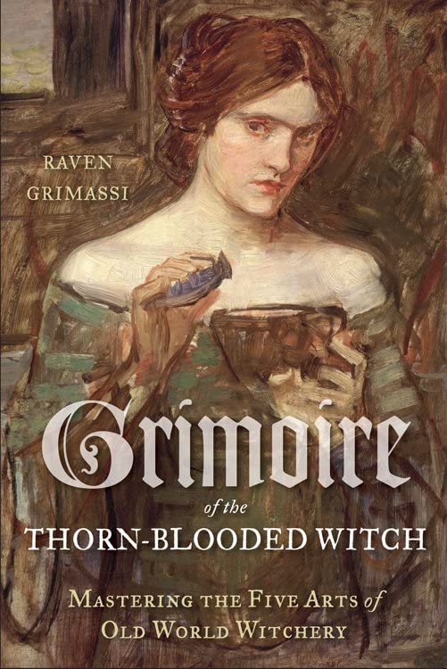 Grimoire Of The Thorn-Blooded Witch: Mastering The Five Arts Of Old World Witche [Paperback]