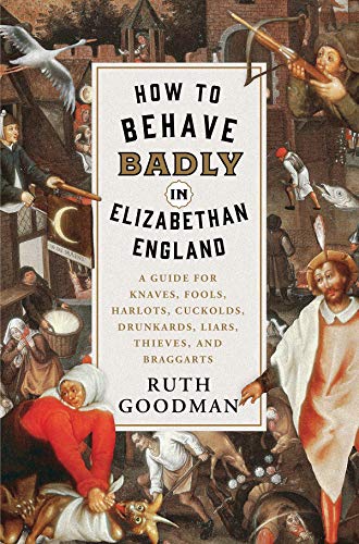 How to Behave Badly in Elizabethan England: A Guide for Knaves, Fools, Harlots,  [Hardcover]