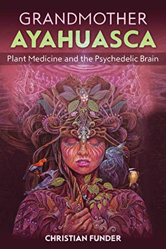 Grandmother Ayahuasca: Plant Medicine and the Psychedelic Brain [Paperback]