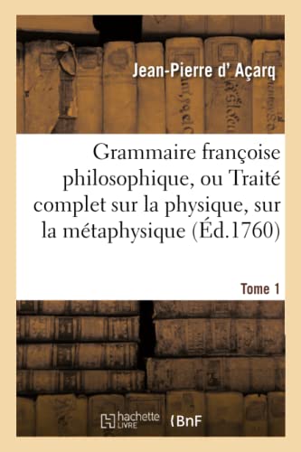 Grammaire Francoise Philosophique, Ou Traite Complet Sur la Physique, Sur la Tom [Paperback]