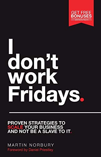 I Don't Work Fridays Proven Strategies To Scale Your Business And Not Be A Slav [Paperback]