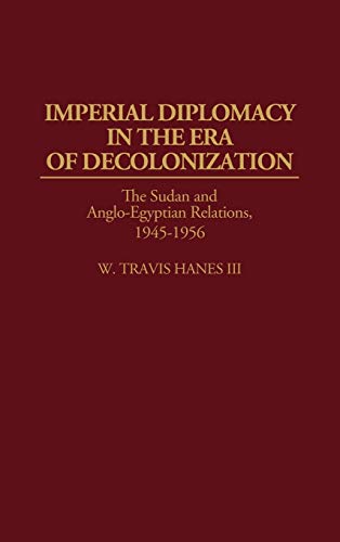 Imperial Diplomacy in the Era of Decolonization The Sudan and Anglo-Egyptian Re [Hardcover]