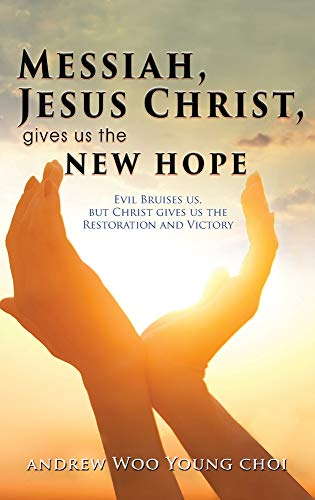 Messiah, Jesus Christ, Gives Us the Ne Hope  Evil Bruises Us, but Christ Gives [Hardcover]