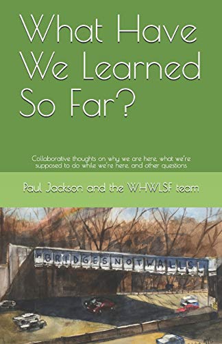 What Have We Learned So Far  Collaborative Thoughts on Why We Are Here, What W [Paperback]