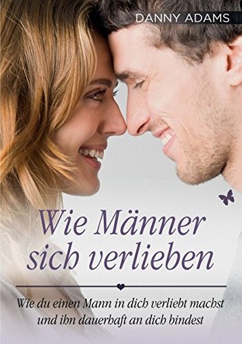 Wie Mnner Sich Verlieben Wie Du Einen Mann In Dich Verliebt Machst Und Ihn Dau [Paperback]