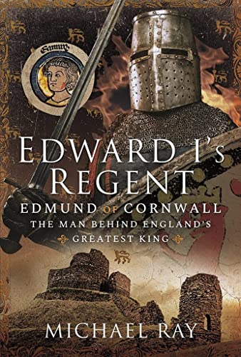 Edward I's Regent: Edmund of Cornwall, The Man Behind Englands Greatest King [Hardcover]