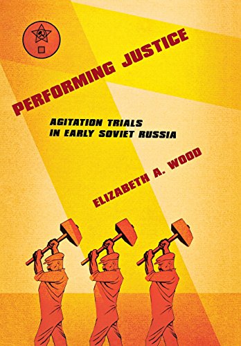 Performing Justice Agitation Trials In Early Soviet Russia [Hardcover]