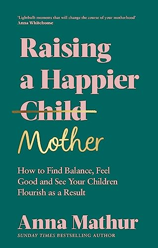 Raising A Happier Mother: How to Find Balance, Feel Good and See Your Children F [Hardcover]