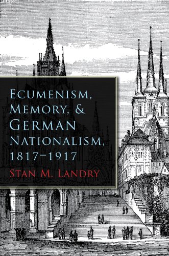 Ecumenism, Memory, And German Nationalism, 1817-1917 (religion And Politics) [Hardcover]