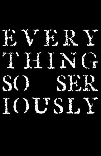 Everything So Seriously [Paperback]