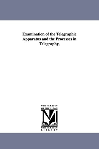 Examination of the Telegraphic Apparatus and the Processes in Telegraphy [Paperback]