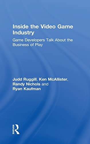 Inside the Video Game Industry Game Developers Talk About the Business of Play [Hardcover]